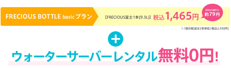FRECIOUS BOTTLE basic プラン　FRECIOUS富士1本(9.3L)税込1,465円