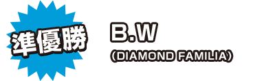 準優勝 B.W（DIAMOND FAMILIA）