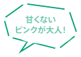 甘くないピンクが大人！