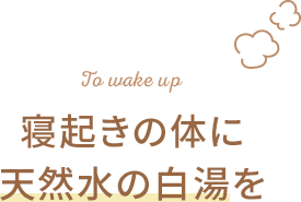 寝起きの体に天然水の白湯を