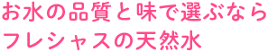 お水の品質と味で選ぶならフレシャスの天然水