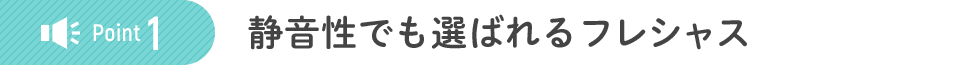 静音性でも選ばれるフレシャス