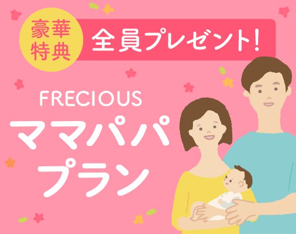 豪華特典全員プレゼント！FRECIOUSママパパプラン