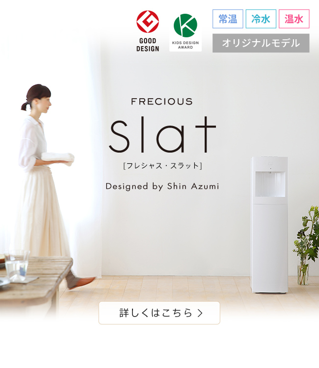 丁寧な暮らしのためにここちよいウォーターサーバー FRECIOUS Slat(フレシャス・スラット)