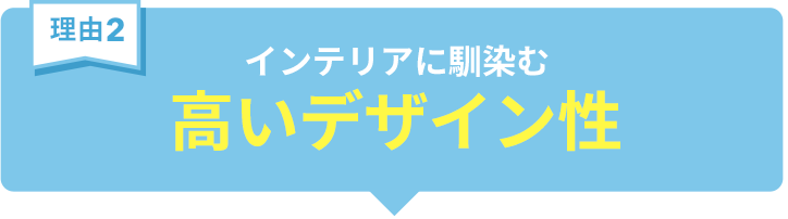 インテリアに馴染む高いデザイン性