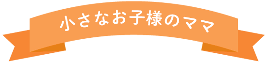 小さなお子様のママ