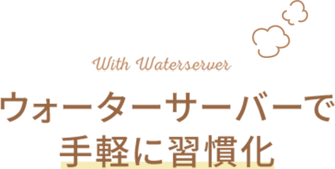 ウォーターサーバーで手軽に習慣化