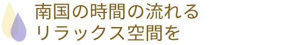 南国の時間の流れるリラックス空間を