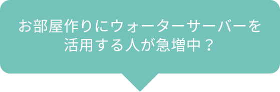 お部屋作りにウォーターサーバーを活用する人が急増中？