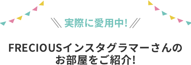 実際に愛用中！ FRECIOUSインスタグラマーさんのお部屋をご紹介!