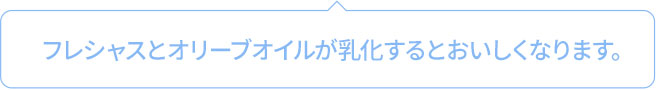 フレシャスとオリーブオイルが乳化するとおいしくなります。