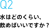 水はどのくらい、飲めばいいですか？