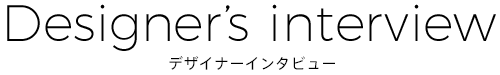 デザイナーインタビュー