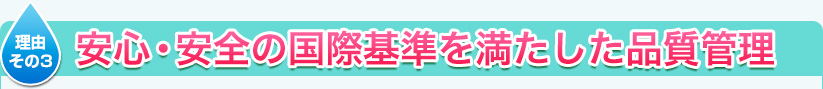 理由その2　安心・安全の国際基準を満たした天然水