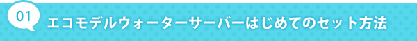 エコモデルウォーターサーバーはじめてのセット方法