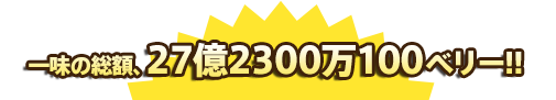 一味の総額、27億23000万100ベリー!!