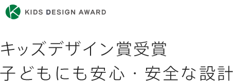 キッズデザイン賞受賞　子どもにも安心・安全な設計