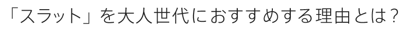 「スラット」を大人世代におすすめする理由とは？