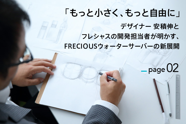 「もっと小さく、もっと自由に」 デザイナー 安積伸とフレシャスの開発担当者が明かす、FRECIOUSウォーターサーバーの新展開