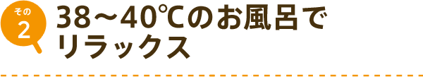 38℃〜４０℃のお風呂でリラックス