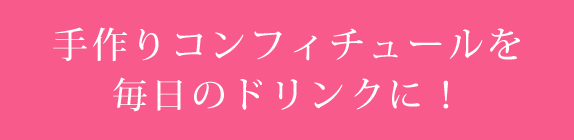 手作りコンフィチュールを 毎日のドリンクに！