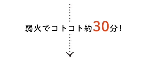 弱火でコトコト約30分!