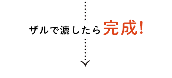 ザルで漉したら完成!