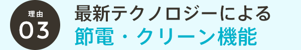 最新テクノロジーによる節電・クリーン機能