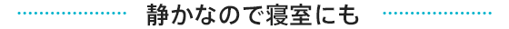 静かなので寝室にも