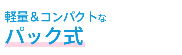 軽量＆コンパクトなパック式