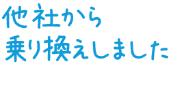 他社から乗り換えしました