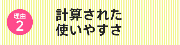 計算された使いやすさ