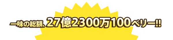 一味の総額、27億2300万100ベリー！！