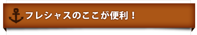 フレシャスのここが便利！