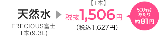 天然水 FRECIOUS富士 1本(9.3L )税込1,627円